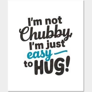 I'm not chubby, I'm just easy to hug Posters and Art